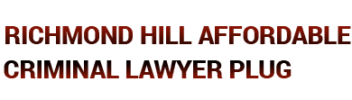 Richmond Hill Affordable Criminal Lawyer Plug